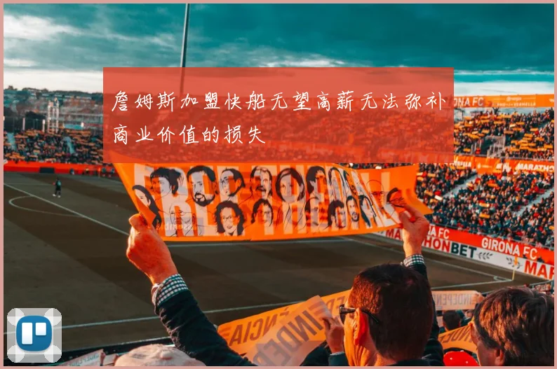 詹姆斯加盟快船无望高薪无法弥补商业价值的损失